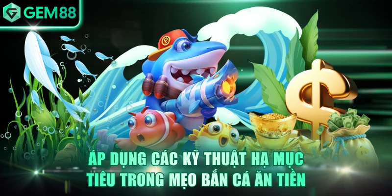 Mẹo Bắn Cá Ăn Tiền Thực Chiến Giúp Thắng Lớn Tại GEM88