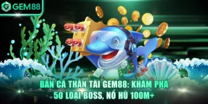 Bắn Cá GEM88 - Chinh Phục Đại Dương, Rinh Về Thưởng Khủng