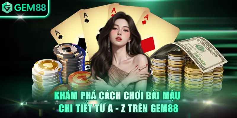 Khám Phá Cách Chơi Bài Mậu Chi Tiết Từ A - Z Trên GEM88