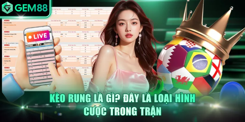 Kèo Rung Là Gì? Tìm Hiểu Loại Cược Trong Trận Tại GEM88