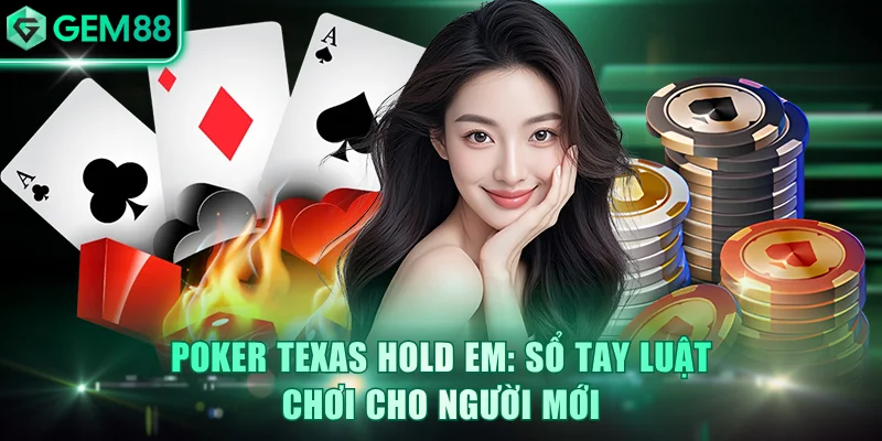 Poker Texas Hold em: Sổ Tay Luật Chơi Cho Người Mới