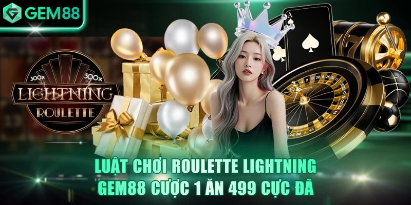 Luật Chơi Roulette Lightning GEM88 Cược 1 Ăn 499 Cực Đã