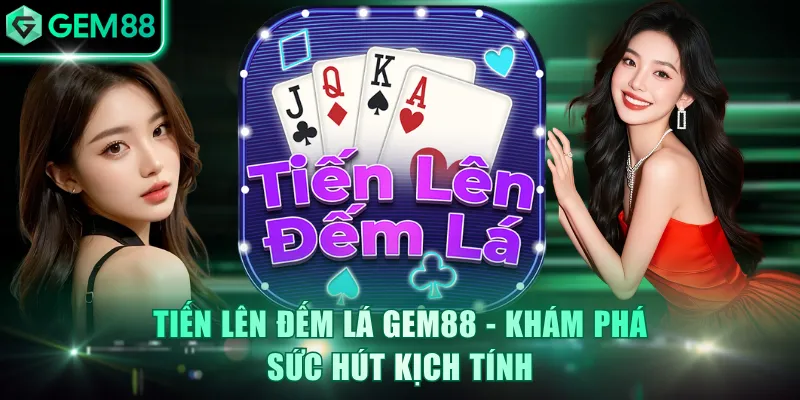Tiến Lên Đếm Lá GEM88 - Khám Phá Sức Hút Kịch Tính
