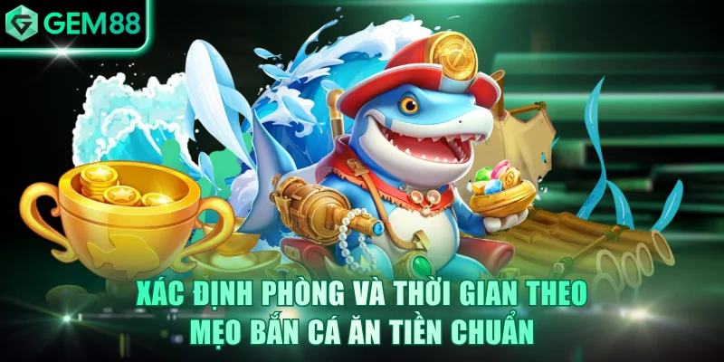 Mẹo Bắn Cá Ăn Tiền Thực Chiến Giúp Thắng Lớn Tại GEM88